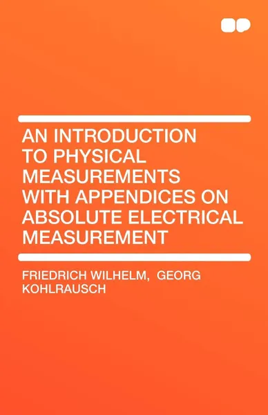 Обложка книги An Introduction to Physical Measurements with Appendices on Absolute Electrical Measurement, Georg Kohlrausch Friedrich Wilhelm