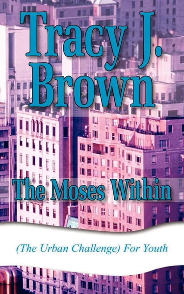 Обложка книги The Moses Within. (The Urban Challenge) For Youth, Tracy J. Brown