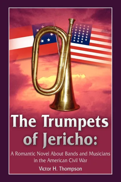 Обложка книги The Trumpets of Jericho. A Romantic Novel About Bands and Musicians in the American Civil War, Victor H. Thompson