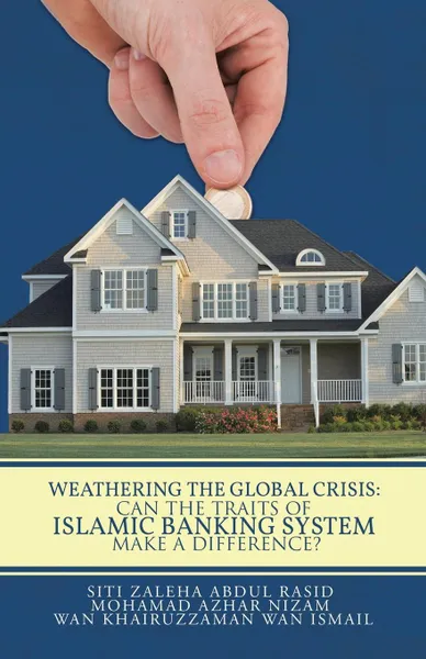 Обложка книги Weathering the Global Crisis. Can the Traits of Islamic Banking System Make a Difference?, Wan Khairuzzaman Wan Ismail