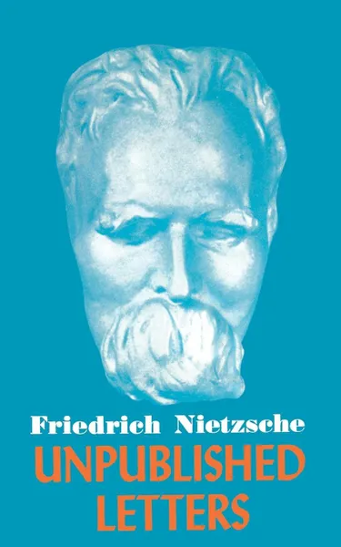 Обложка книги Nietzsche Unpublished Letters, Friedrich Wilhelm Nietzsche