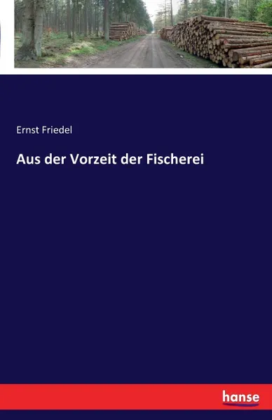 Обложка книги Aus der Vorzeit der Fischerei, Ernst Friedel