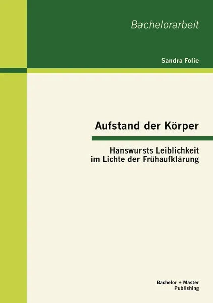 Обложка книги Aufstand der Korper. Hanswursts Leiblichkeit im Lichte der Fruhaufklarung, Sandra Folie