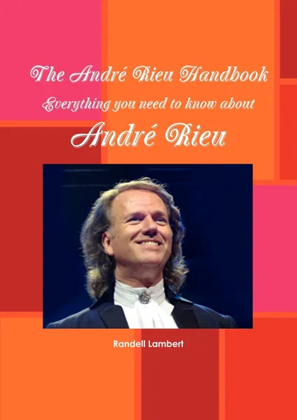 Обложка книги The Andr Rieu Handbook - Everything You Need to Know about Andr Rieu, Randell Lambert