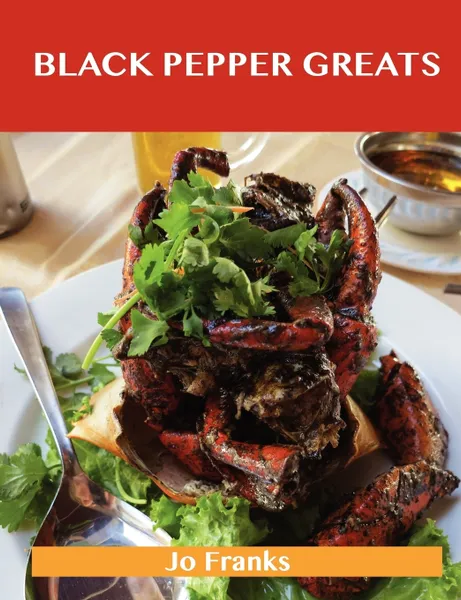 Обложка книги Black Pepper Greats. Delicious Black Pepper Recipes, the Top 100 Black Pepper Recipes, Jo Franks