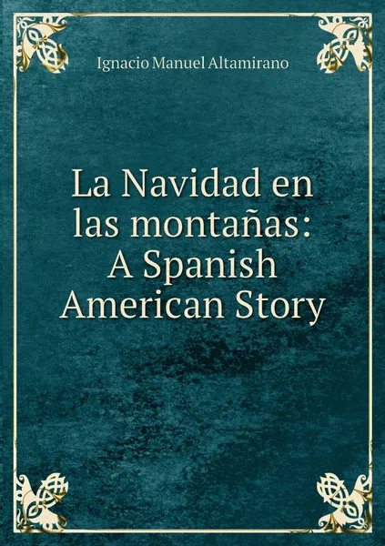 Обложка книги La Navidad en las montanas: A Spanish American Story, Ignacio Manuel Altamirano