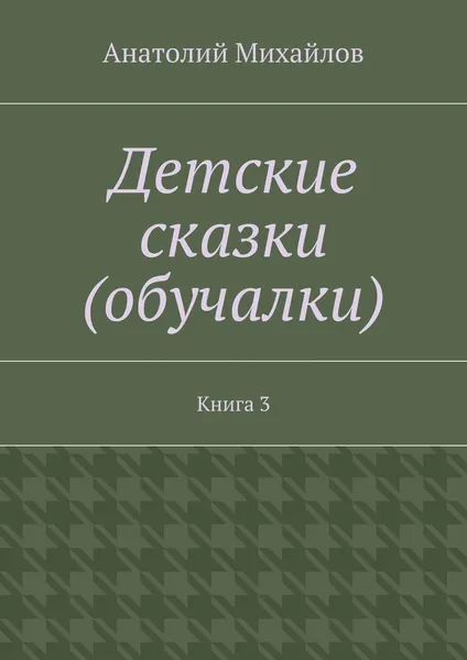 Обложка книги Детские сказки (обучалки), Анатолий Михайлов