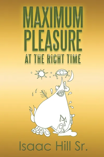 Обложка книги Maximum Pleasure. at the Right Time, Isaac Hill Sr.