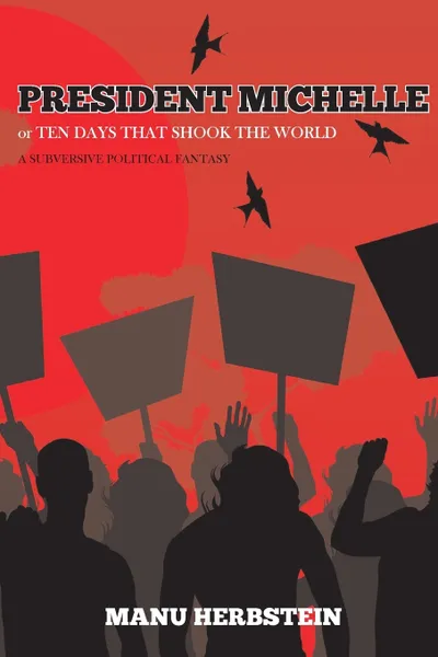 Обложка книги President Michelle, or Ten Days that Shook the World. A subversive political fantasy, Manu Herbstein