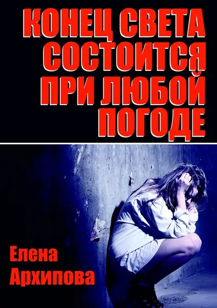 Обложка книги Конец света состоится при любой погоде, Елена Архипова