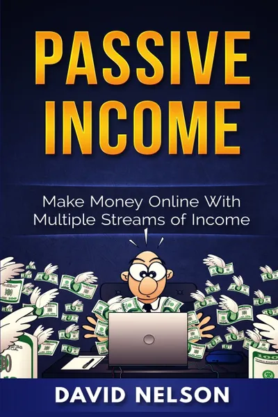 Обложка книги Passive Income. Make Money Online With Multiple Streams Of Income, David Nelson