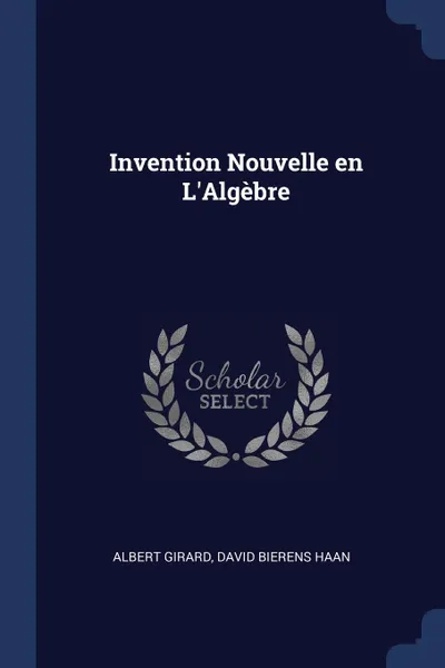 Обложка книги Invention Nouvelle en L'Algebre, David Bierens Haan Albert Girard