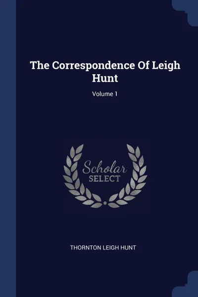 Обложка книги The Correspondence Of Leigh Hunt; Volume 1, Thornton Leigh Hunt