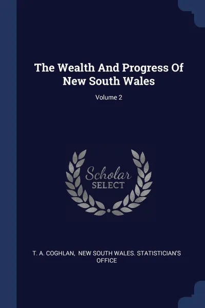 Обложка книги The Wealth And Progress Of New South Wales; Volume 2, T. A. Coghlan