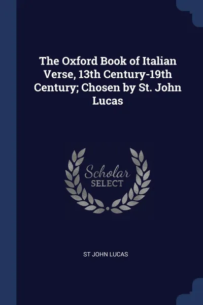 Обложка книги The Oxford Book of Italian Verse, 13th Century-19th Century; Chosen by St. John Lucas, St John Lucas