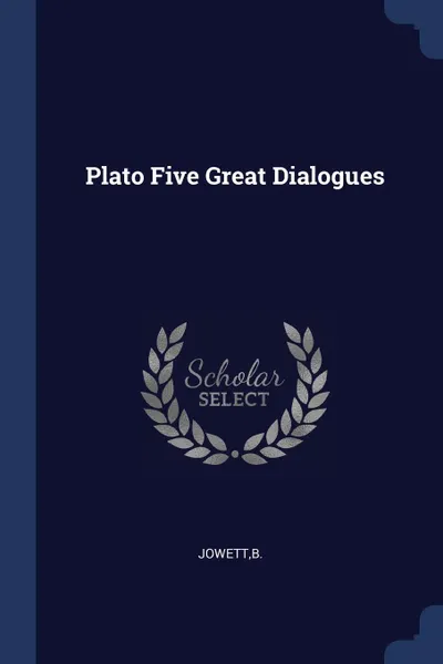 Обложка книги Plato Five Great Dialogues, B Jowett