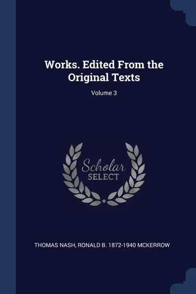 Обложка книги Works. Edited From the Original Texts; Volume 3, Thomas Nash, Ronald B. 1872-1940 McKerrow