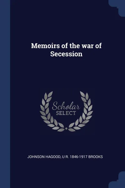 Обложка книги Memoirs of the war of Secession, Johnson Hagood, U R. 1846-1917 Brooks