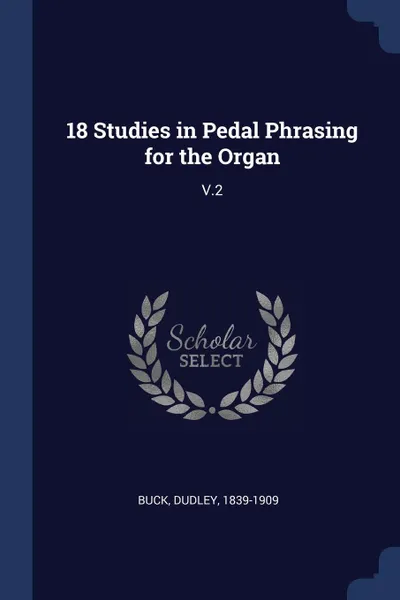 Обложка книги 18 Studies in Pedal Phrasing for the Organ. V.2, Dudley Buck