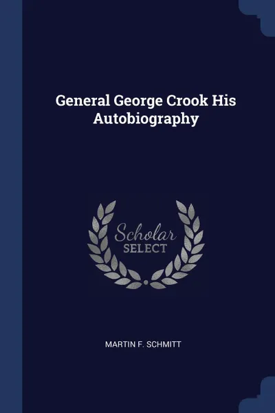 Обложка книги General George Crook His Autobiography, Martin F. Schmitt