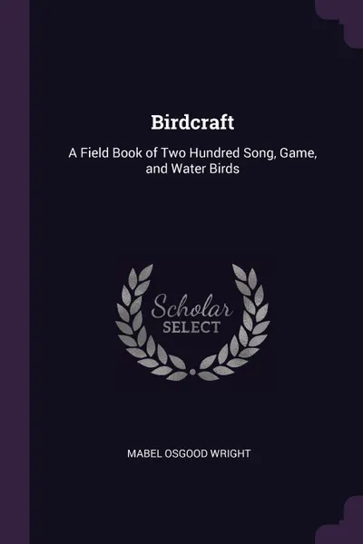 Обложка книги Birdcraft. A Field Book of Two Hundred Song, Game, and Water Birds, Mabel Osgood Wright