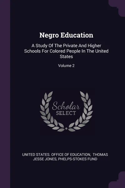 Обложка книги Negro Education. A Study Of The Private And Higher Schools For Colored People In The United States; Volume 2, Phelps-Stokes Fund