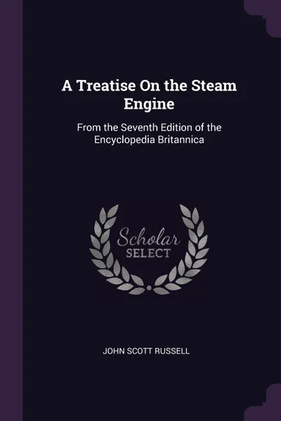 Обложка книги A Treatise On the Steam Engine. From the Seventh Edition of the Encyclopedia Britannica, John Scott Russell