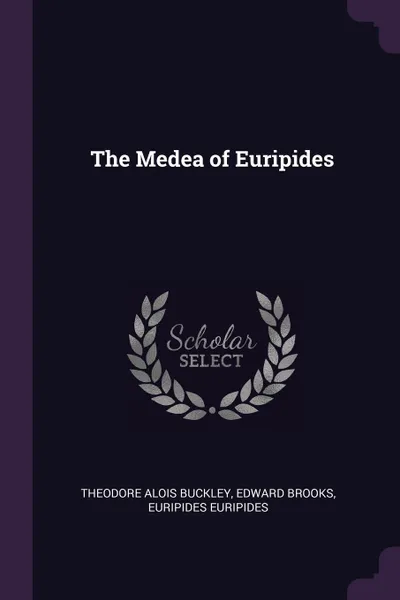 Обложка книги The Medea of Euripides, Theodore Alois Buckley, Edward Brooks, Euripides Euripides
