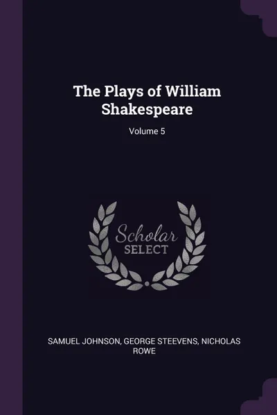 Обложка книги The Plays of William Shakespeare; Volume 5, Samuel Johnson, George Steevens, Nicholas Rowe