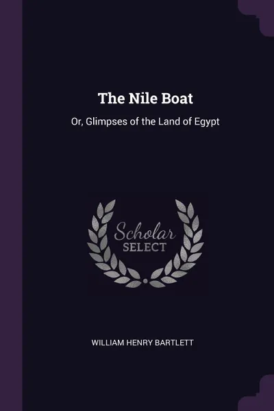Обложка книги The Nile Boat. Or, Glimpses of the Land of Egypt, William Henry Bartlett