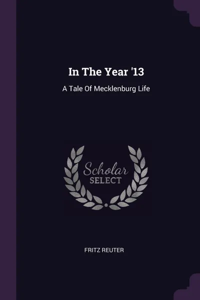 Обложка книги In The Year '13. A Tale Of Mecklenburg Life, Fritz Reuter