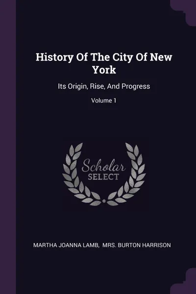 Обложка книги History Of The City Of New York. Its Origin, Rise, And Progress; Volume 1, Martha Joanna Lamb