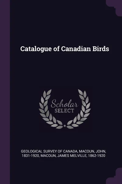 Обложка книги Catalogue of Canadian Birds, John Macoun, James Melville Macoun