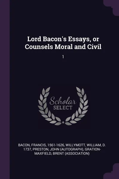 Обложка книги Lord Bacon's Essays, or Counsels Moral and Civil. 1, Francis Bacon, William Willymott, John Preston