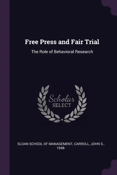 Обложка книги Free Press and Fair Trial. The Role of Behavioral Research, John S. Carroll