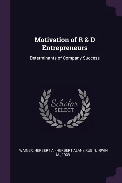 Обложка книги Motivation of R & D Entrepreneurs. Determinants of Company Success, Herbert A. Wainer, Irwin M. Rubin