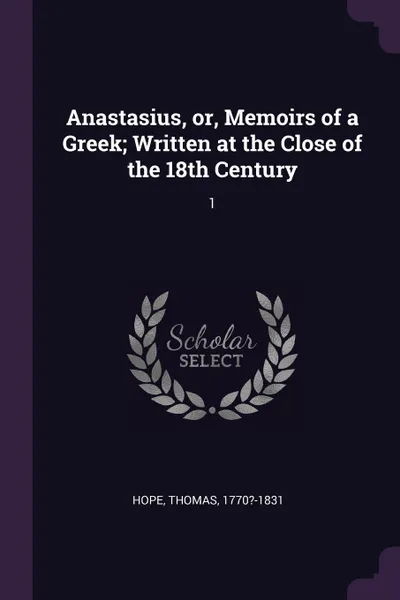 Обложка книги Anastasius, or, Memoirs of a Greek; Written at the Close of the 18th Century. 1, Thomas Hope