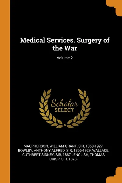 Обложка книги Medical Services. Surgery of the War; Volume 2, William Grant Macpherson, Anthony Alfred Bowlby, Cuthbert Sidney Wallace