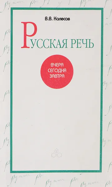 Обложка книги Русская речь. Вчера. Сегодня. Завтра, Колесов В.В.