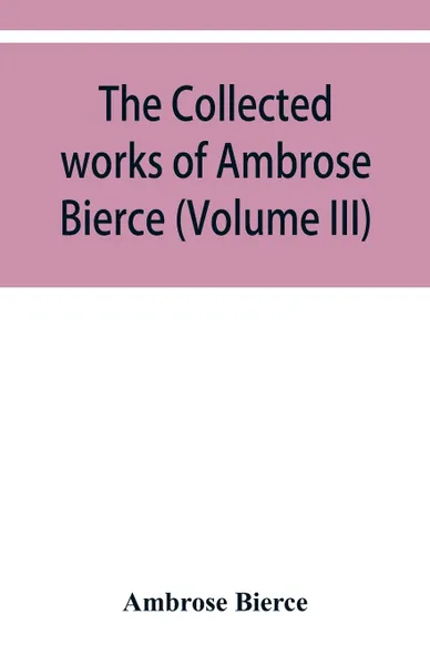 Обложка книги The collected works of Ambrose Bierce (Volume III), Ambrose Bierce