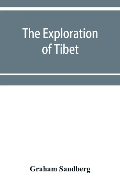 Обложка книги The exploration of Tibet. its history and particulars from 1623 to 1904, Graham Sandberg