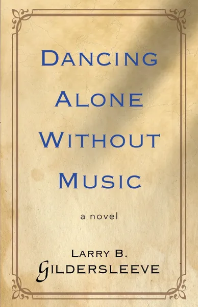 Обложка книги Dancing Alone Without Music, Larry B. Gildersleeve