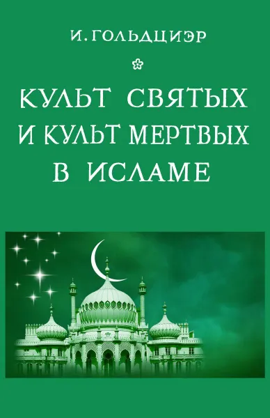 Обложка книги Культ святых и культ мертвых в исламе., Гольдциер И.