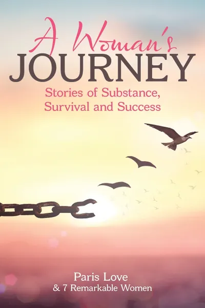 Обложка книги A Woman's Journey. Stories of Substance, Survival and Success, Paris Love, 7 Remarkable Women