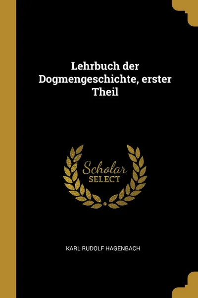 Обложка книги Lehrbuch der Dogmengeschichte, erster Theil, Karl Rudolf Hagenbach