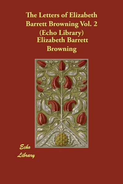 Обложка книги The Letters of Elizabeth Barrett Browning Vol. 2 (Echo Library), Elizabeth Barrett Browning