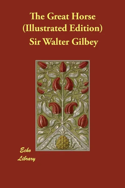 Обложка книги The Great Horse (Illustrated Edition), Sir Walter Gilbey