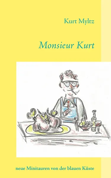 Обложка книги Monsieur Kurt. neue Minitauren von der blauen Kuste, Kurt Myltz