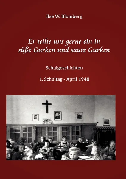 Обложка книги Er teilte uns gerne ein in susse Gurken und saure Gurken, Ilse Blomberg