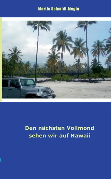 Обложка книги Den nachsten Vollmond sehen wir auf Hawaii. Ein Reisebericht, Martin Schmidt-Magin